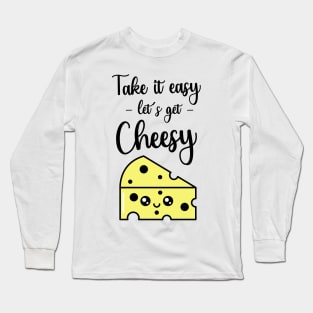 Take It Easy Let's Get Cheesy Long Sleeve T-Shirt